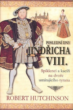 Poslední dny Jindřicha VIII. - Robert Hutchinson