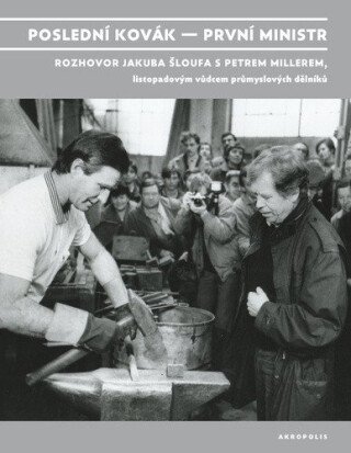 Poslední kovák - první ministr - Jakub Šlouf,Petr Miller