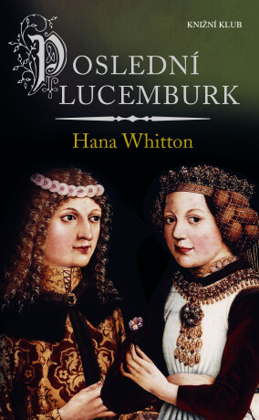 Poslední Lucemburk - Hana Whitton