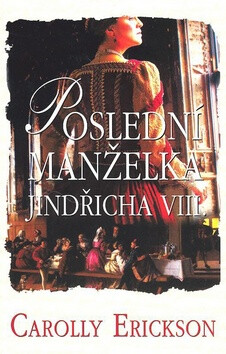 Poslední manželka Jindřicha VIII. - Carolly Erickson