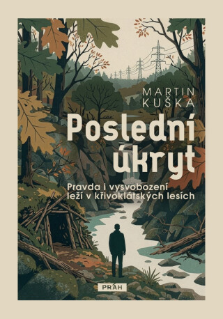 Poslední úkryt - Pravda i vysvobození leží v křivoklátských lesích - Martin Kuška