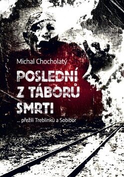 Poslední z táborů smrti… přežili Treblinku a Sobibor - Michal Chocholatý