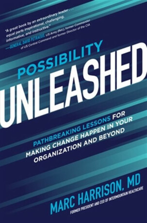 Possibility Unleashed: Pathbreaking Lessons for Making Change Happen in Your Organization and Beyond - Marc Harrison