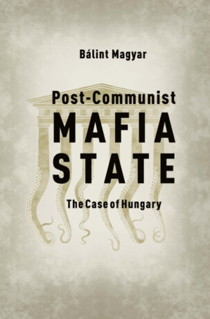 Post-Communist Mafia State - Balint Magyar