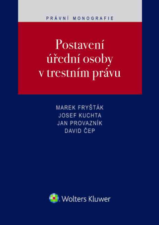 Postavení úřední osoby v trestním právu - Marek Fryšták,Josef Kuchta,Jan Provazník,David Čep