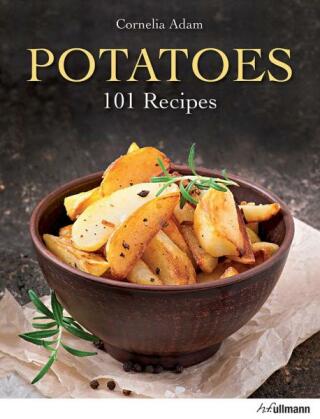 Potatoes: 101 Recipes - A Passion for Spuds - Cornelia Adam
