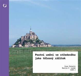 Poutní umění ve středověku jako tělesný zážitek - Ivan Foletti, Martin F. Lešák