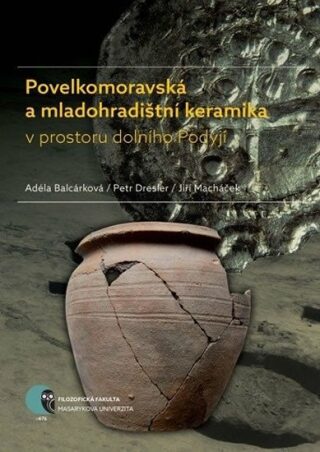 Povelkomoravská a mladohradištní keramika v prostoru dolního Podyjí - Jiří Macháček,Petr Dresler,Adéla Balcárková