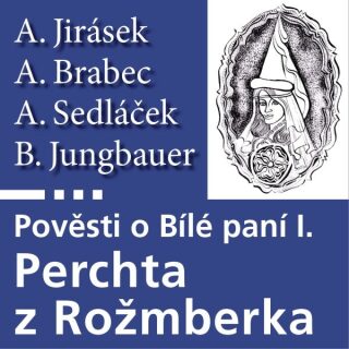 Pověsti o Bílé paní I – Perchta z Rožmberka - Alois Jirásek,August Sedláček,Adolf Brabec,B. Jungbauer