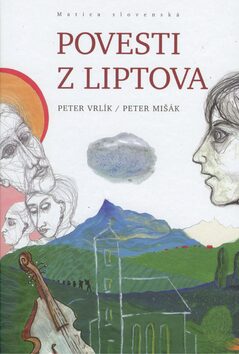 Povesti z Liptova - Peter Mišák,Peter Vrlík