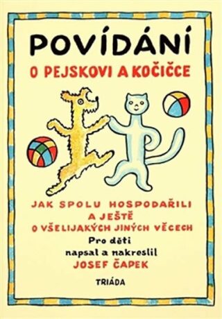 Povídání o pejskovi a kočičce - Jak spolu hospodařili a ještě o všelijakých jiných věcech - Josef Čapek