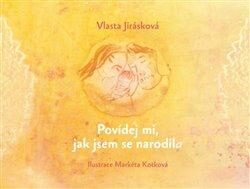 Povídej mi, jak jsem se narodil/a - Markéta Kotková,Vlasta Jirásková