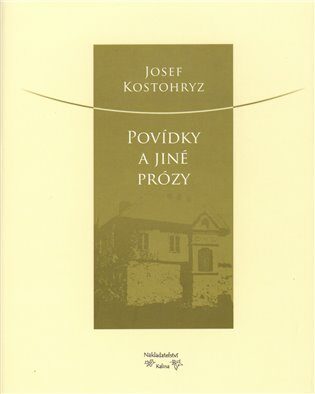 Povídky a jiné prózy - Josef Kostohryz,Marie Kostohryzová