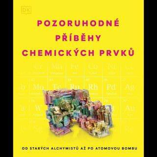 Pozoruhodné příběhy chemických prvků - Od starých alchymistů až po atomovou bombu - 