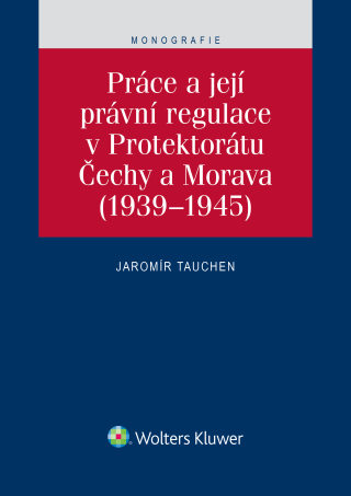 Práce a její právní regulace v Protektorátu Čechy a Morava - Jaromír Tauchen