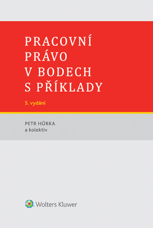 Pracovní právo v bodech s příklady - 5. vydání - Petr Hůrka,kolektiv autorů