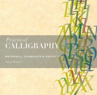 Practical Calligraphy: Materials, Techniques & Projects - George Thomson