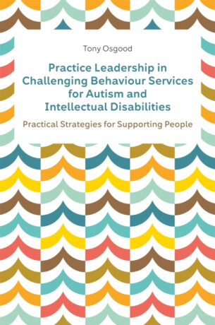 Practice Leadership in Challenging Behaviour Services for Autism and Intellectual Disabilities - Tony Osgood