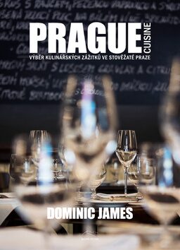 Prague Cuisine - Výběr kulinářských zážitků ve stověžaté Praze - Dominic James Holcombe