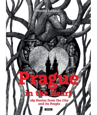 Prague in the Heart - 189 Stories from the City and its People - Renáta Fučíková