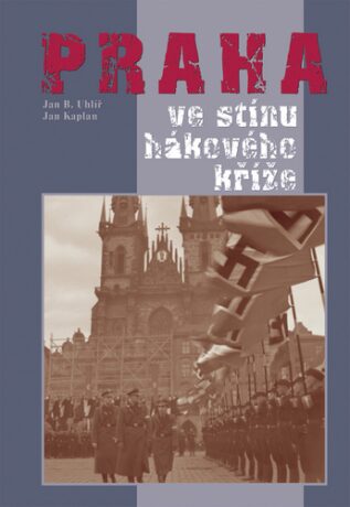 Praha ve stínu hákového kříže - Jan Boris Uhlíř,Jan Kaplan