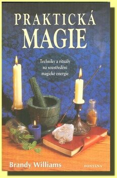 Praktická magie - Techniky a rituály na soustředění magické energie - Brandy Williams