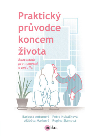 Praktický průvodce koncem života - Petra Kubáčková,Barbora Antonová,Alžběta Marková,Regina Slámová