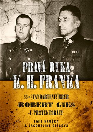 Pravá ruka K. H. Franka - SS-Standartenführer Robert Gies v protektorátu - Emil Hruška,Jacqueline  Ciesová