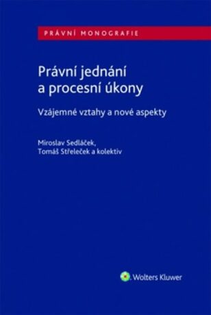 Právní jednání a procesní úkony - Vzájemné vztahy a nové aspekty - Miroslav Sedláček,Tomáš Střeleček