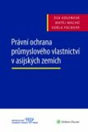 Právní ochrana průmyslového vlastnictví v asijských zemích - Eva Adlerová,Matěj Machů,Adéla Pecková