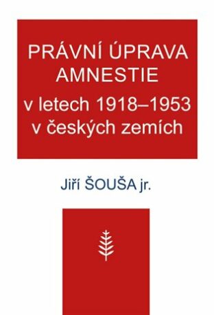Právní úprava amnestie v letech 1918-1953 v českých zemích - Jiří Šouša ml.