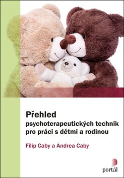 Přehled psychoterapeutických technik pro práci s dětmi a rodinou - Andrea Caby,Filip Caby