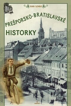 Prešporsko-bratislavské historky - Ivan Szabó