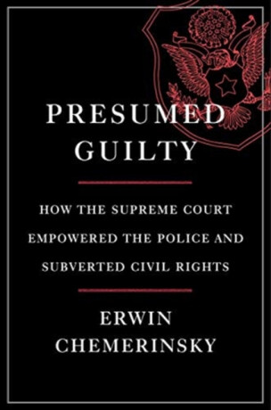 Presumed Guilty - How the Supreme Court Empowered the Police and Subverted Civil Rights - 