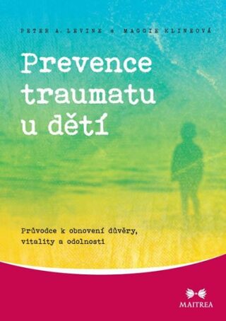Prevence traumatu u dětí - Průvodce k obnovení důvěry, vitality a odolnosti - Peter A. Levine,Maggie Klineová