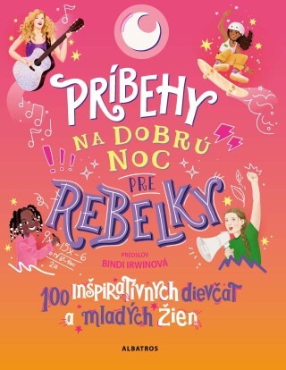 Príbehy na dobrú noc pre rebelky: 100 mladých žien, ktoré menia svet  -  kolektiv