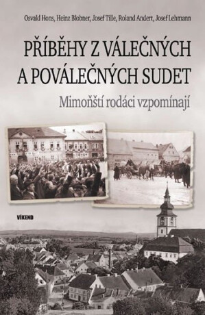 Příběhy z válečných a poválečných Sudet - Mimoňští rodáci vzpomínají - Osvald Hons,Heinz Blobner,Josef Tille,Andert Roland,Josef Lehmann
