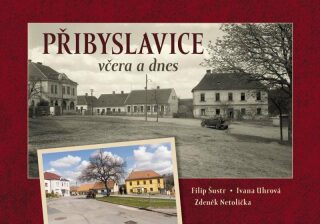 Přibyslavice včera a dnes - Filip Šustr,Ivana Uhrová,Zdeněk Netolička