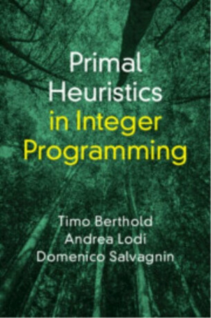 Primal Heuristics in Integer Programming - Andrea  Lodi,Timo  Berthold,Domenico  Salvagnin