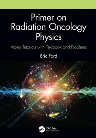 Primer on Radiation Oncology Physics - Erica Stanford