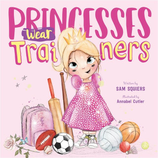 Princesses Wear Trainers - Sam Squiers