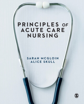 Principles of Acute Care Nursing - Alice  Skull,Sarah  McGloin