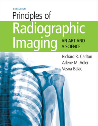 Principles of Radiographic Imaging - Arlene  Adler, Vesna  Balac, Richard  Carlton