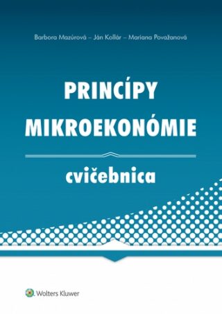 Princípy mikroekonómie Cvičebnica - Ján Kollár,Barbora Mazúrová,Mariana Považanová