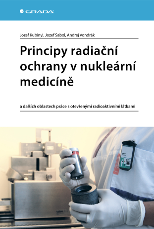Principy radiační ochrany v nukleární medicíně - Jozef Kubinyi,Jozef Sabol,Andrej Vondrák