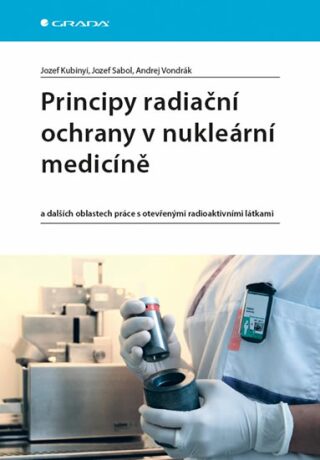 Principy radiační ochrany v nukleární medicíně - Jozef Kubinyi,Sabol Jozef,Vondrák Andrej
