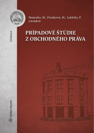 Prípadové štúdie z obchodného práva - Peter Lukáčka,Mojmír Mamojka,Mária T. Patakyová