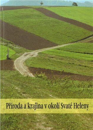 Příroda a krajina v okolí Svaté Heleny - Pavel Klvač,Jan Lacina,Antonín Buček