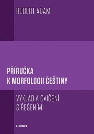 Příručka k morfologii češtiny - Výklad a cvičení s řešeními - Robert Adam