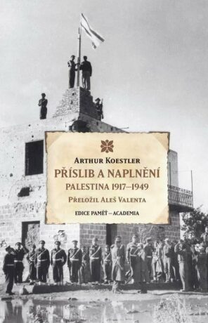 Příslib a naplnění - Palestina 1917–1949 - Arthur Koestler